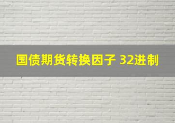 国债期货转换因子 32进制